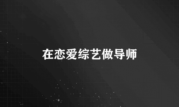 在恋爱综艺做导师