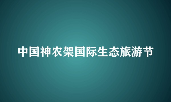 中国神农架国际生态旅游节