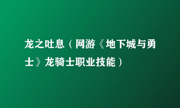龙之吐息(网游《地下城与勇士》龙骑士职业技能)