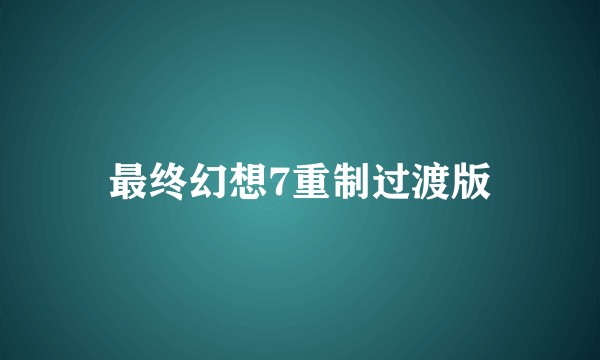 最终幻想7重制过渡版