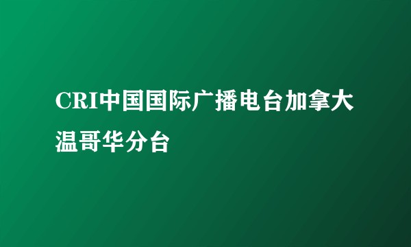 CRI中国国际广播电台加拿大温哥华分台