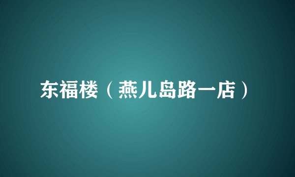 东福楼（燕儿岛路一店）