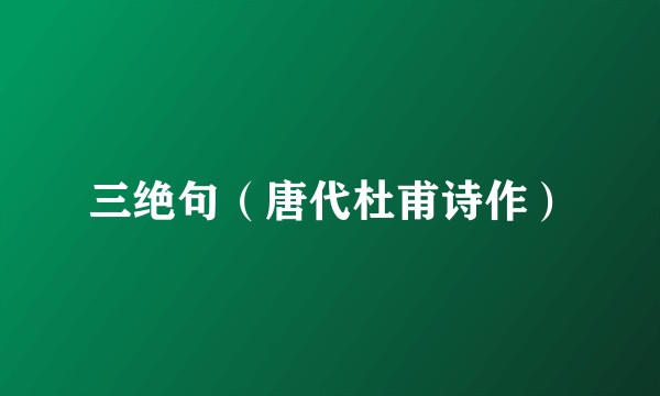 三绝句（唐代杜甫诗作）