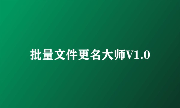 批量文件更名大师V1.0