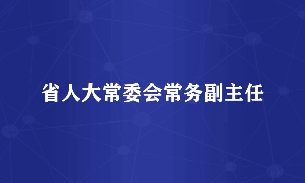 省人大常委会常务副主任