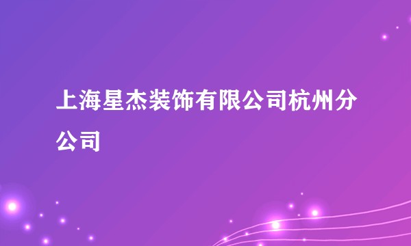 上海星杰装饰有限公司杭州分公司