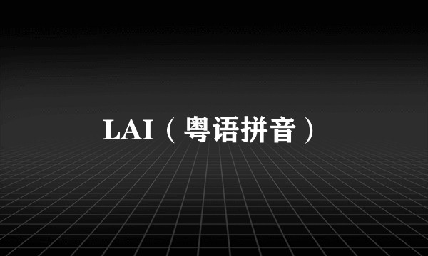 LAI(粤语拼音)