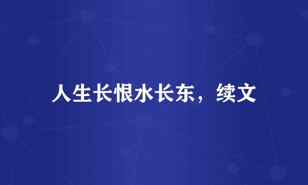 人生长恨水长东，续文