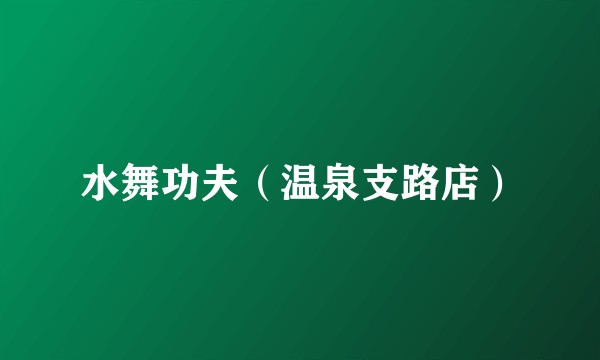 水舞功夫（温泉支路店）