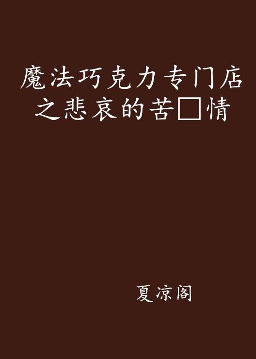 魔法巧克力专门店之悲哀的苦□情