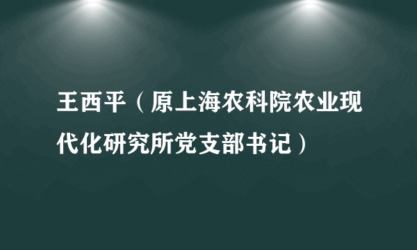 王西平（原上海农科院农业现代化研究所党支部书记）