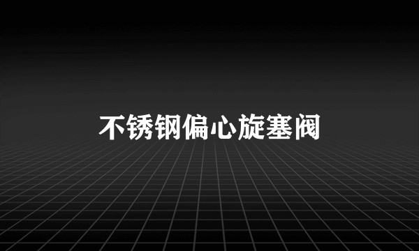 不锈钢偏心旋塞阀