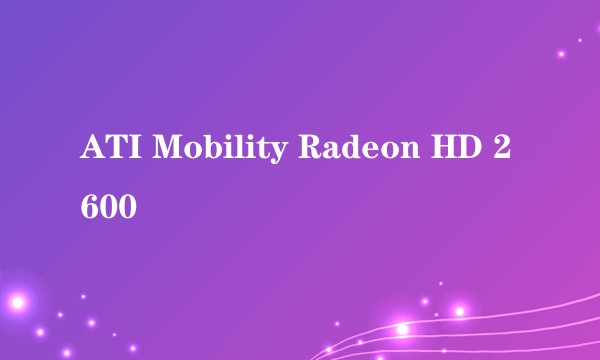 ATI Mobility Radeon HD 2600