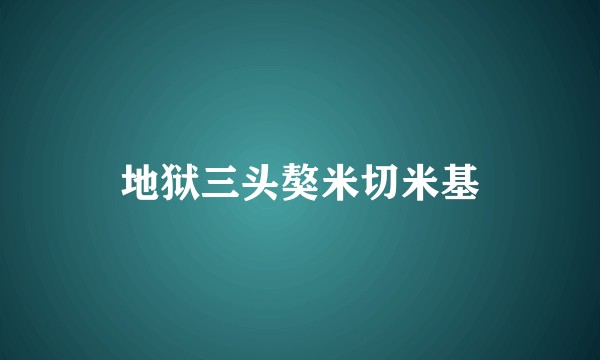 地狱三头獒米切米基