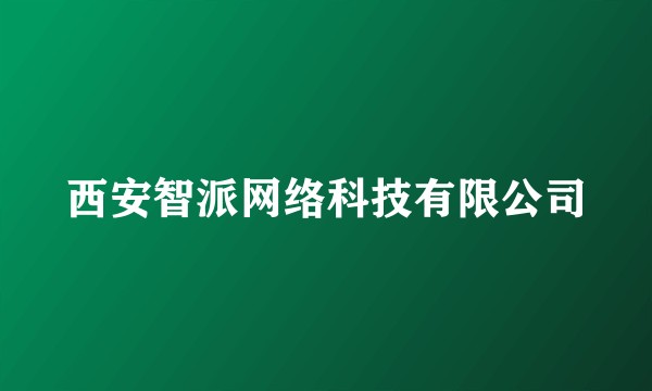 西安智派网络科技有限公司