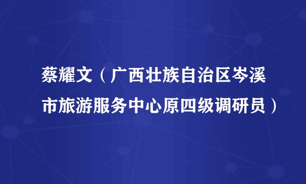 蔡耀文（广西壮族自治区岑溪市旅游服务中心原四级调研员）