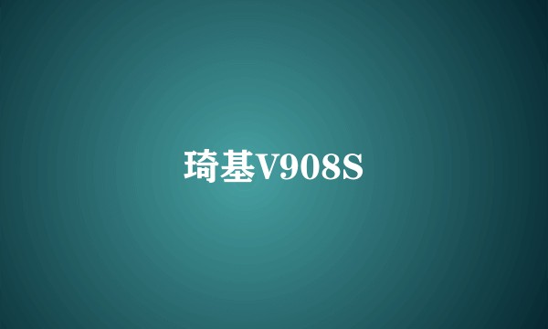 琦基V908S