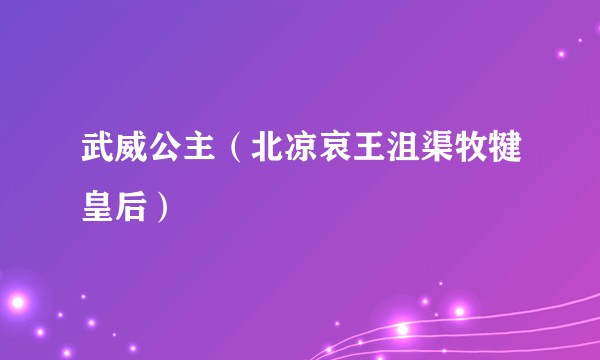 武威公主（北凉哀王沮渠牧犍皇后）