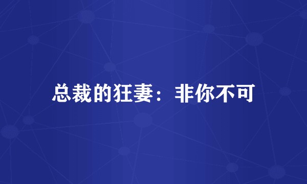 总裁的狂妻：非你不可