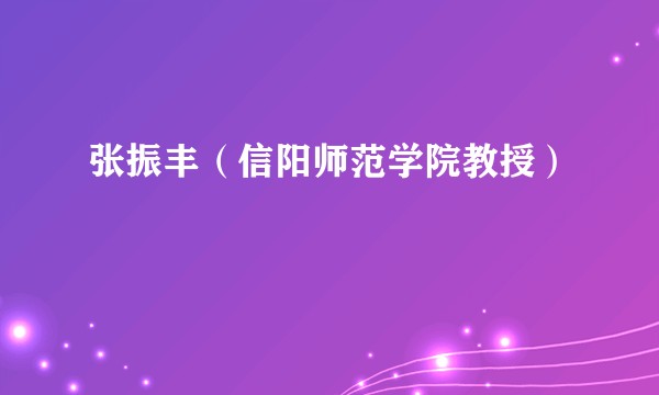 张振丰（信阳师范学院教授）