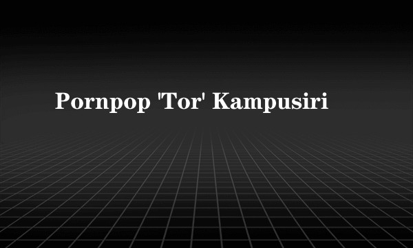 Pornpop 'Tor' Kampusiri