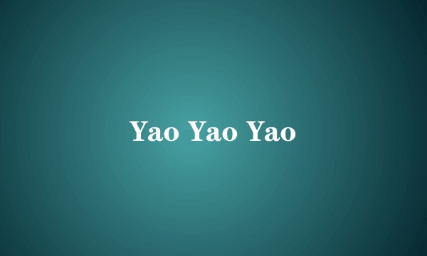 Yao Yao Yao