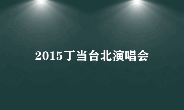 2015丁当台北演唱会