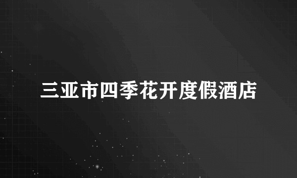 三亚市四季花开度假酒店