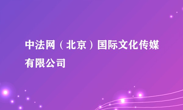 中法网（北京）国际文化传媒有限公司
