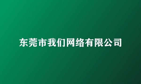 东莞市我们网络有限公司