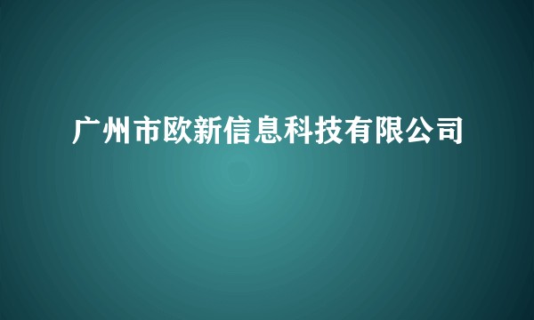 广州市欧新信息科技有限公司