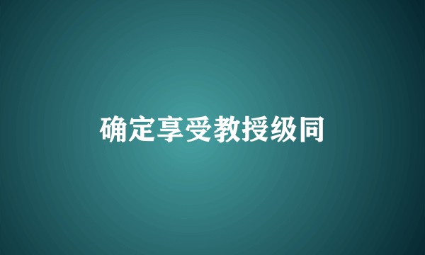 确定享受教授级同