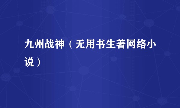 九州战神（无用书生著网络小说）