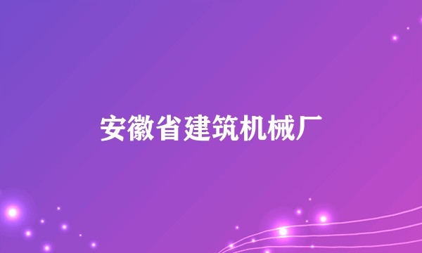 安徽省建筑机械厂