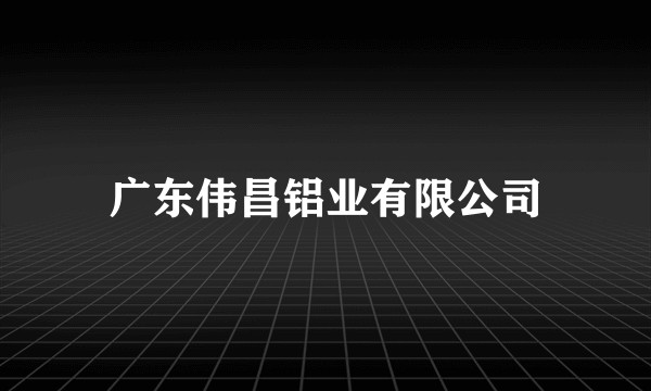 广东伟昌铝业有限公司