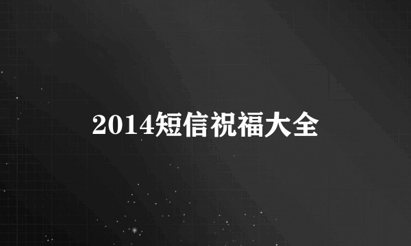 2014短信祝福大全