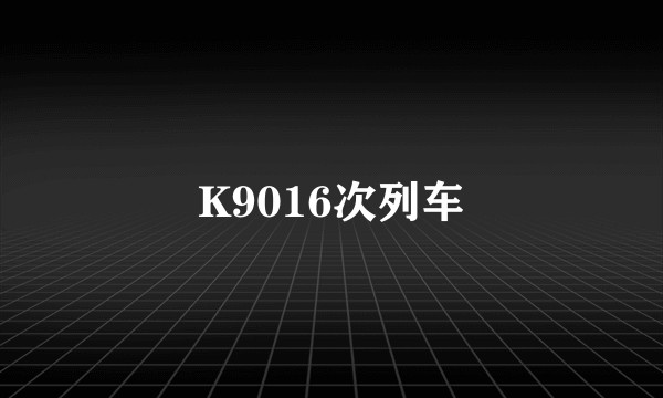 K9016次列车