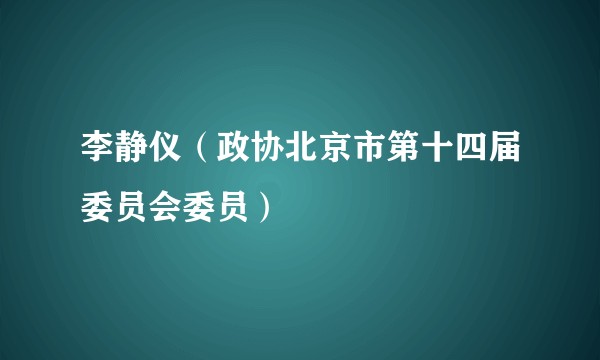 李静仪（政协北京市第十四届委员会委员）