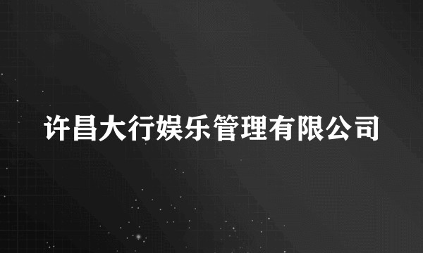 许昌大行娱乐管理有限公司