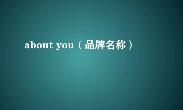 about you（品牌名称）