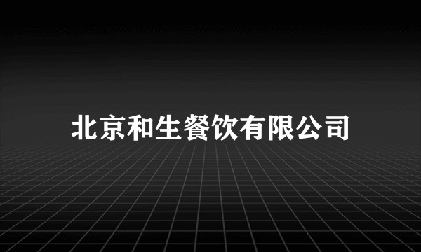 北京和生餐饮有限公司