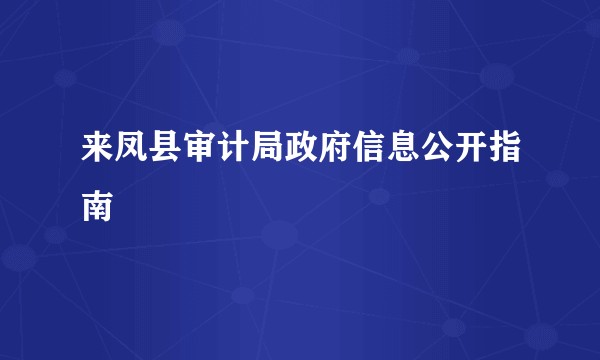 来凤县审计局政府信息公开指南
