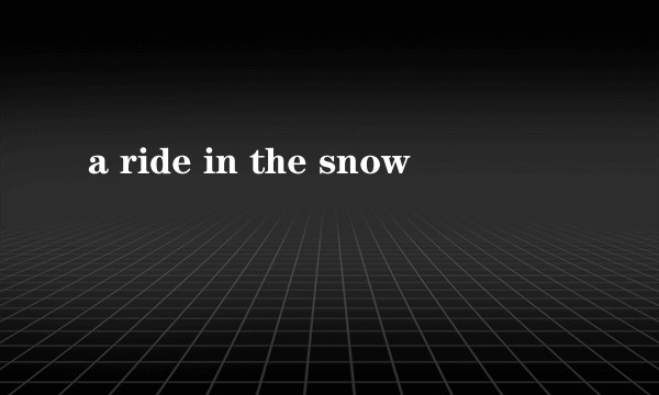 a ride in the snow