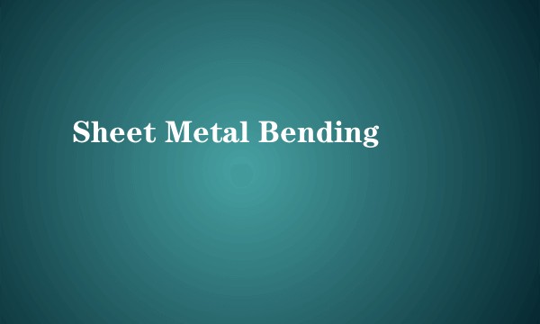 Sheet Metal Bending
