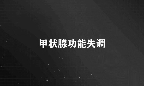 甲状腺功能失调
