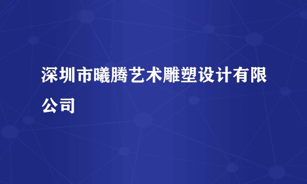 深圳市曦腾艺术雕塑设计有限公司