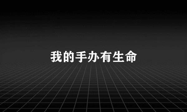 我的手办有生命