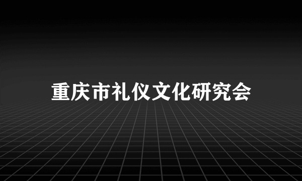 重庆市礼仪文化研究会