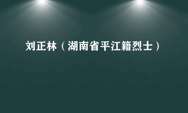 刘正林(湖南省平江籍烈士)