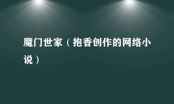 魔门世家（抱香创作的网络小说）